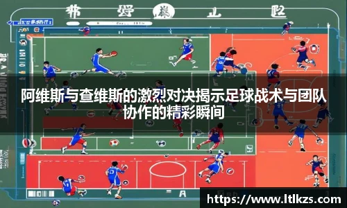 阿维斯与查维斯的激烈对决揭示足球战术与团队协作的精彩瞬间