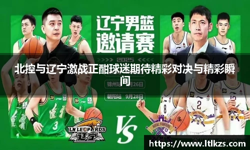 北控与辽宁激战正酣球迷期待精彩对决与精彩瞬间